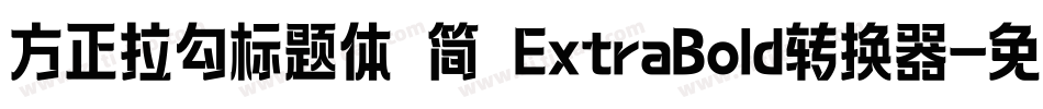 方正拉勾标题体 简 ExtraBold转换器字体转换